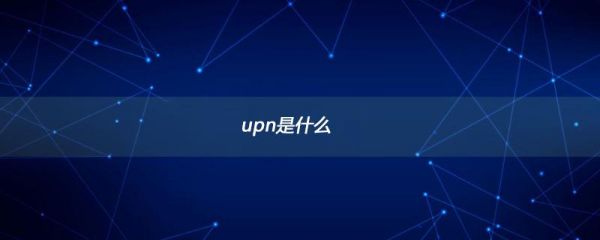 upn是什么意思？upn是什么意思